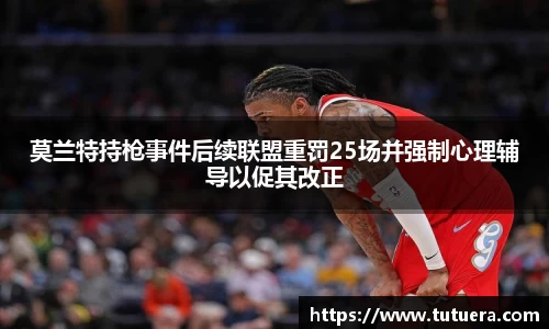 莫兰特持枪事件后续联盟重罚25场并强制心理辅导以促其改正