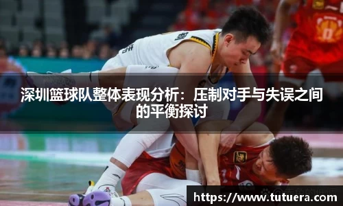 深圳篮球队整体表现分析：压制对手与失误之间的平衡探讨