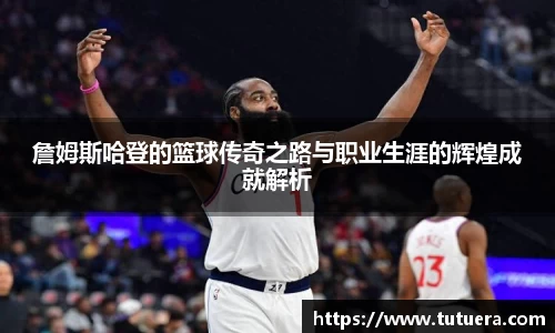 詹姆斯哈登的篮球传奇之路与职业生涯的辉煌成就解析